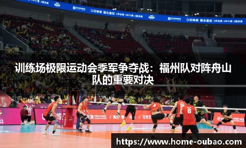 训练场极限运动会季军争夺战：福州队对阵舟山队的重要对决